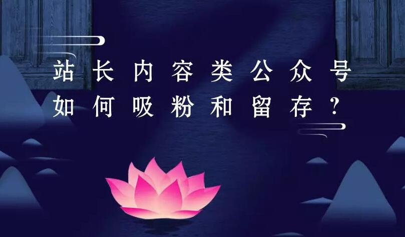 站长内容类公众号如何吸粉和留存？