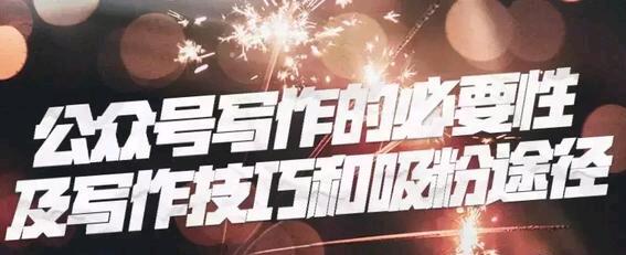 公众号写作的必要性及写作技巧和吸粉途径
